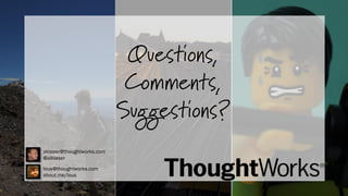 Recaptulando...

Questions,
Comments,
Suggestions?
aklaser@thoughtworks.com
@alklaser
lous@thoughtworks.com
about.me/lous

 