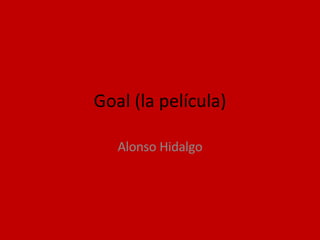 Goal (la película) Alonso Hidalgo 