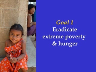 Goal 1
Eradicate
extreme poverty
& hunger
 