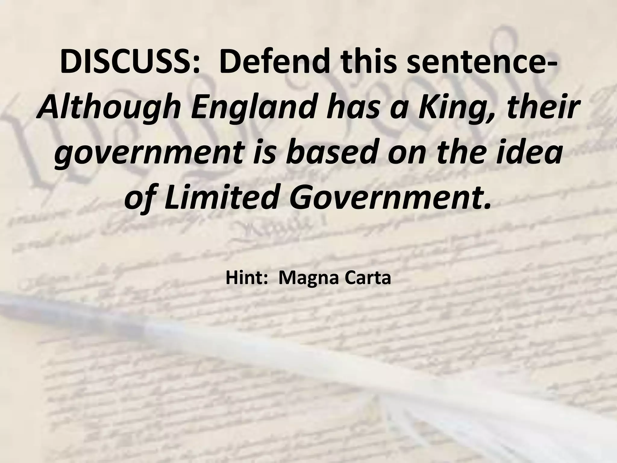 DISCUSS:  Defend this sentence-Although England has a King, their government is based on the idea of Limited Government.Hint:  Magna Carta