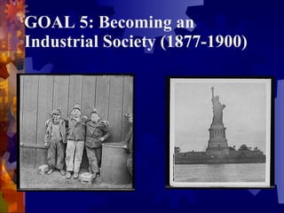 GOAL 5: Becoming an Industrial Society (1877-1900) 