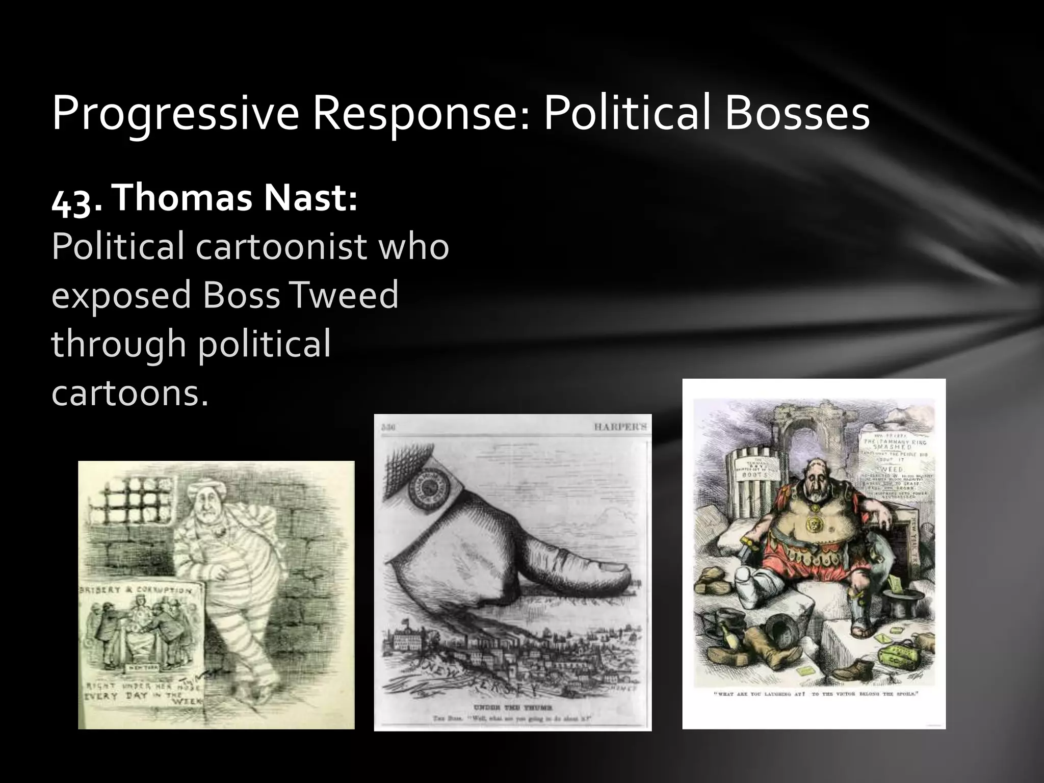 Progressive Response: Political Bosses
43. Thomas Nast:
Political cartoonist who
exposed Boss Tweed
through political
cartoons.

 