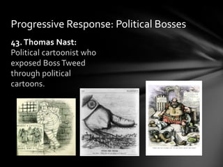 Progressive Response: Political Bosses
43. Thomas Nast:
Political cartoonist who
exposed Boss Tweed
through political
cartoons.

 