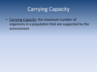 Carrying CapacityCarrying Capacity: the maximum number of organisms in a population that are supported by the environmentPopulation Growth GraphsReaching Limit of ResourcesCarrying CapacityExponential Growth, no limiting resources