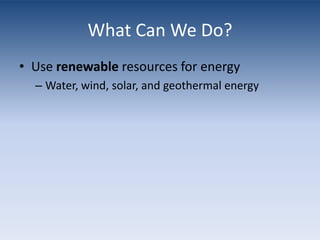 What Can We Do?Reduce carbon dioxide emissionsReduce water wasteInvestigate factories and their pollution levelsIncrease public awareness of the issues