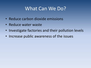 What Can We Do?Promote sustainable practicesUsing renewable energy, rotating crops, avoiding pesticides and toxins, making sure we keep fishing populations high, conserve resources