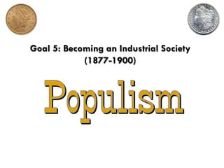 Goal 5: Becoming an Industrial Society (1877-1900) Populism 