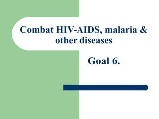 Combat HIV-AIDS, malaria &
other diseases
Goal 6.
 