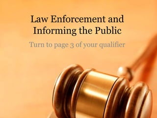 Law Enforcement and Informing the Public<br />Turn to page 3 of your qualifier<br />