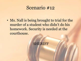 Scenario #12<br />Ms. Nall is being brought to trial for the murder of a student who didn’t do his homework. Security is n...