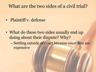 What are the two sides of a civil trial?		<br /> Plaintiff v. defense<br />What do these two sides usually end up doing ab...
