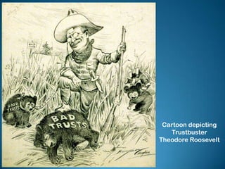 Cartoon depicting
Trustbuster
Theodore Roosevelt
 