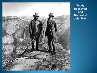 Teddy
Roosevelt
and
Naturalist
John Muir
 