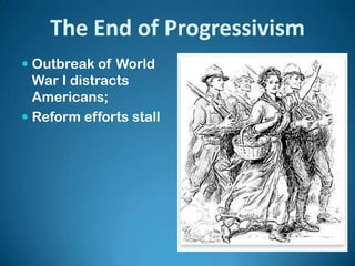 The End of Progressivism
 Outbreak of World
War I distracts
Americans;
 Reform efforts stall
 