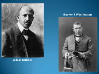 W.E.B. DuBois
Booker T Washington
 