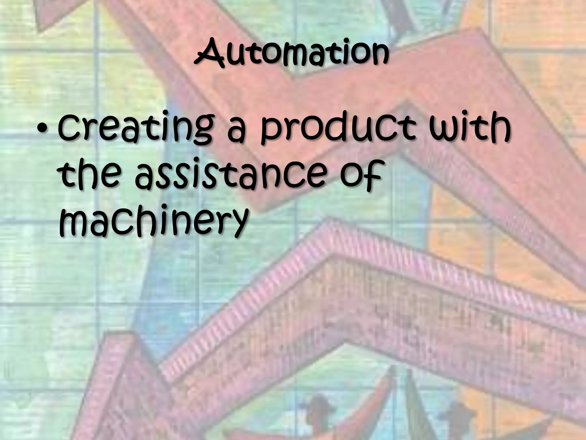 Automationcreating a product with the assistance of machinery