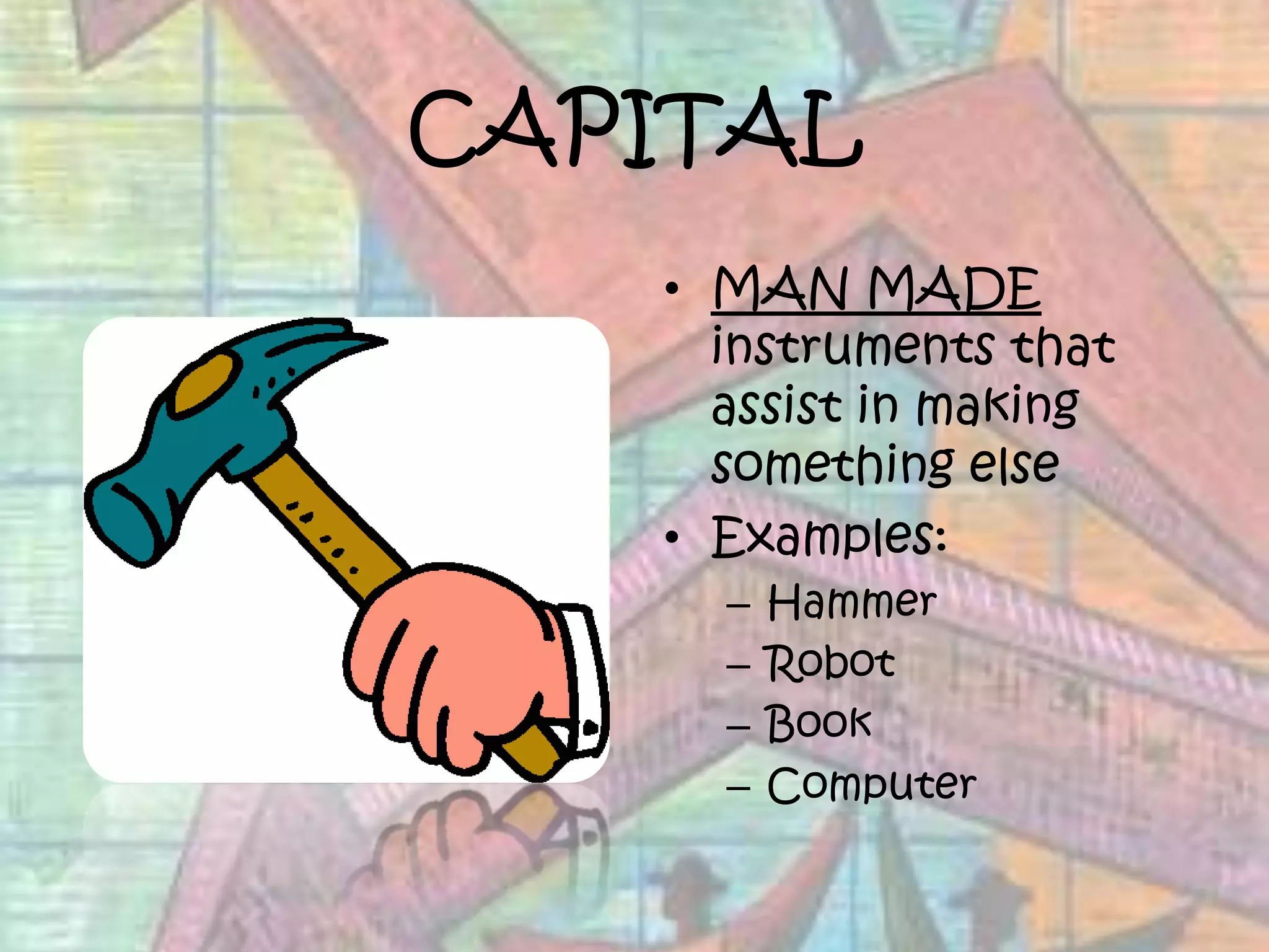 CAPITALMAN MADE instruments that assist in making something elseExamples:HammerRobotBookComputer