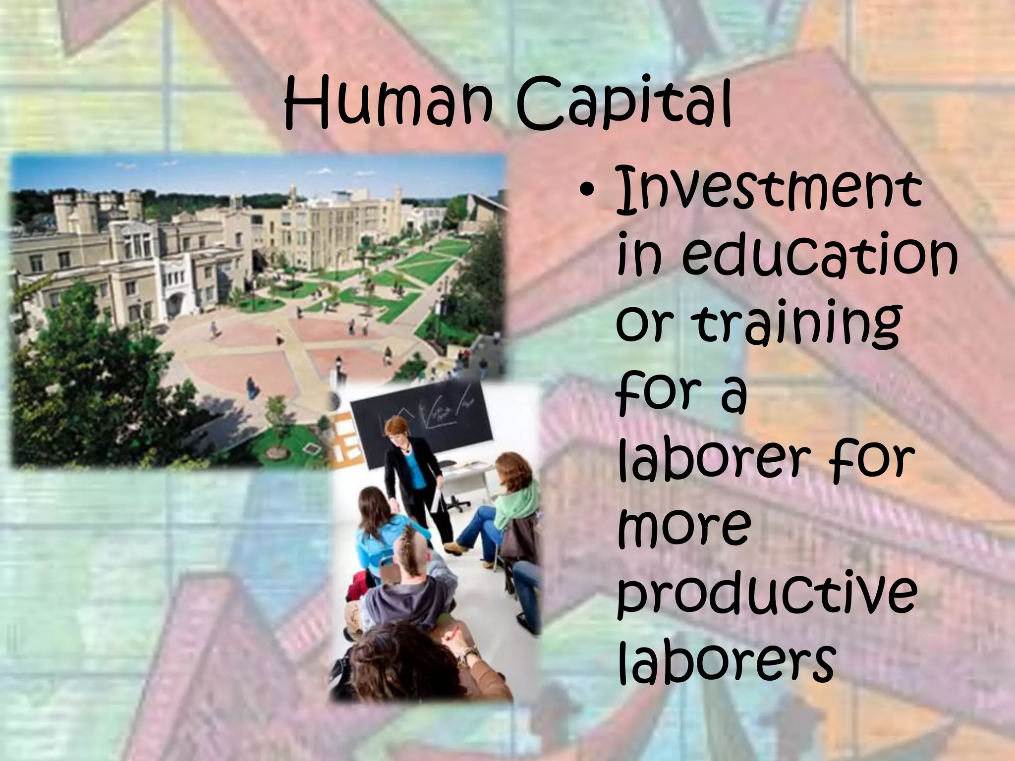 Human CapitalInvestment in education or training for a laborer for more productive laborers