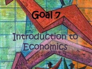 Goal 7 Introduction to Economics 