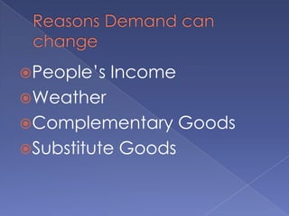 Reasons Demand can changePeople’s IncomeWeatherComplementary GoodsSubstitute Goods 