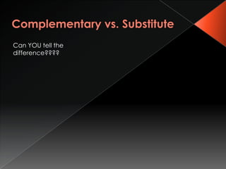 Complementary vs. SubstituteCan YOU tell the difference????
