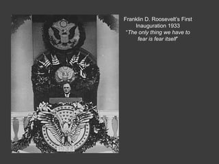 Franklin D. Roosevelt’s First
Inauguration 1933
―The only thing we have to
fear is fear itself‖
 