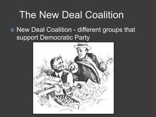 The New Deal Coalition
 New Deal Coalition - different groups that
support Democratic Party
 