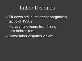 Labor Disputes
 Sit-down strike important bargaining
tactic of 1930s
 prevents owners from hiring
strikebreakers
 Some labor disputes violent
 