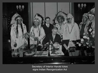 Secretary of Interior Harold Ickes
signs Indian Reorganization Act
 