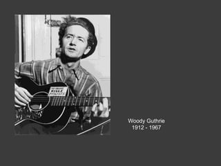 Woody Guthrie
1912 - 1967
 