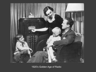 1920’s Golden Age of Radio
 