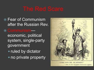 The Red Scare
 Fear of Communism
after the Russian Rev.
 Communism—
economic, political
system, single-party
government
 ruled by dictator
 no private property
 