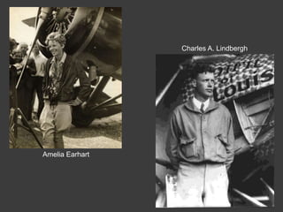 Charles A. Lindbergh
Amelia Earhart
 