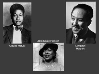 Claude McKay Langston
Hughes
Zora Neale Hurston
 