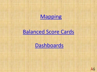 Balanced Score Cards
ĀĠ
Dashboards
Mapping
 