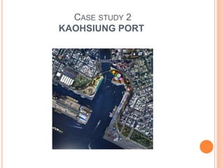 CASE STUDY 2
KAOHSIUNG PORT
 