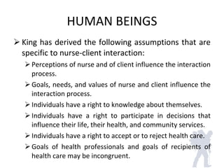 HUMAN BEINGS <ul><li>King has derived the following assumptions that are specific to nurse-client interaction: </li></ul><...