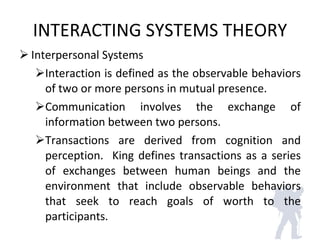 INTERACTING SYSTEMS THEORY <ul><li>Interpersonal Systems </li></ul><ul><ul><li>Interaction is defined as the observable be...