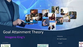 Goal Attainment Theory
Imogene King’s Mr. Sajid Hussain
Presented By
Group 8
1/23/2024
1
 