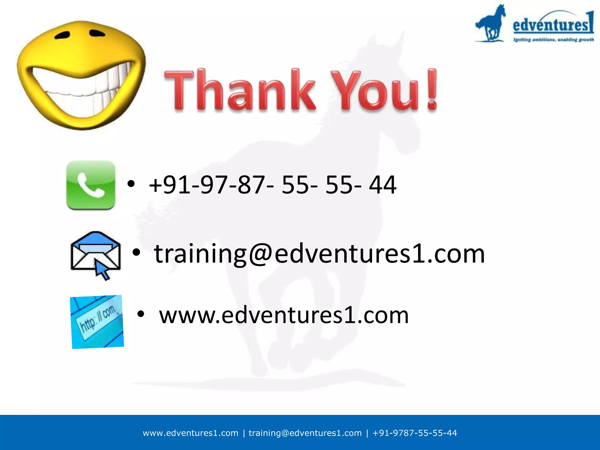 www.edventures1.com | training@edventures1.com | +91-9787-55-55-44
• +91-97-87- 55- 55- 44
• training@edventures1.com
• www.edventures1.com
 