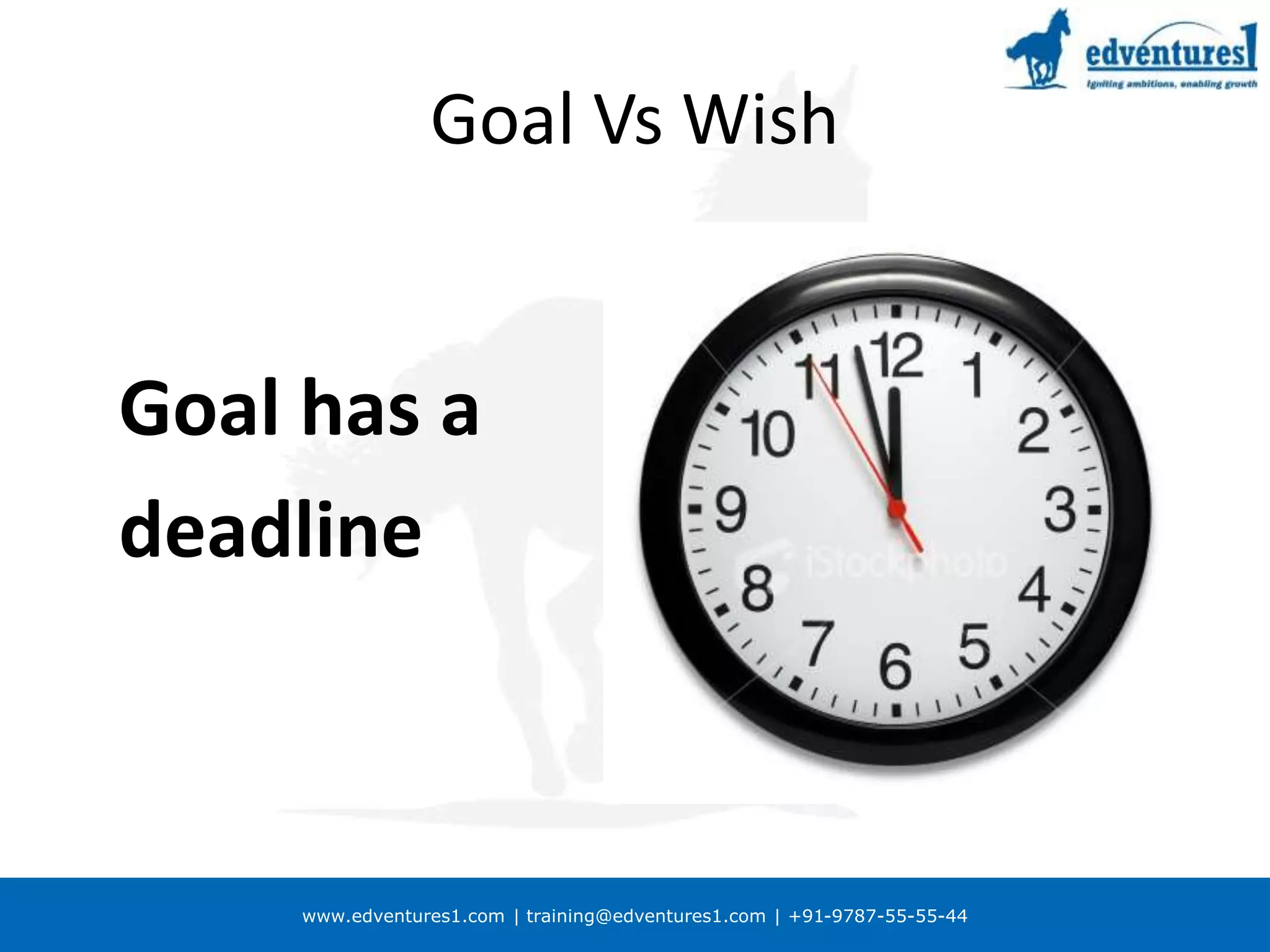 www.edventures1.com | training@edventures1.com | +91-9787-55-55-44
Goal Vs Wish
Goal has a
deadline
 