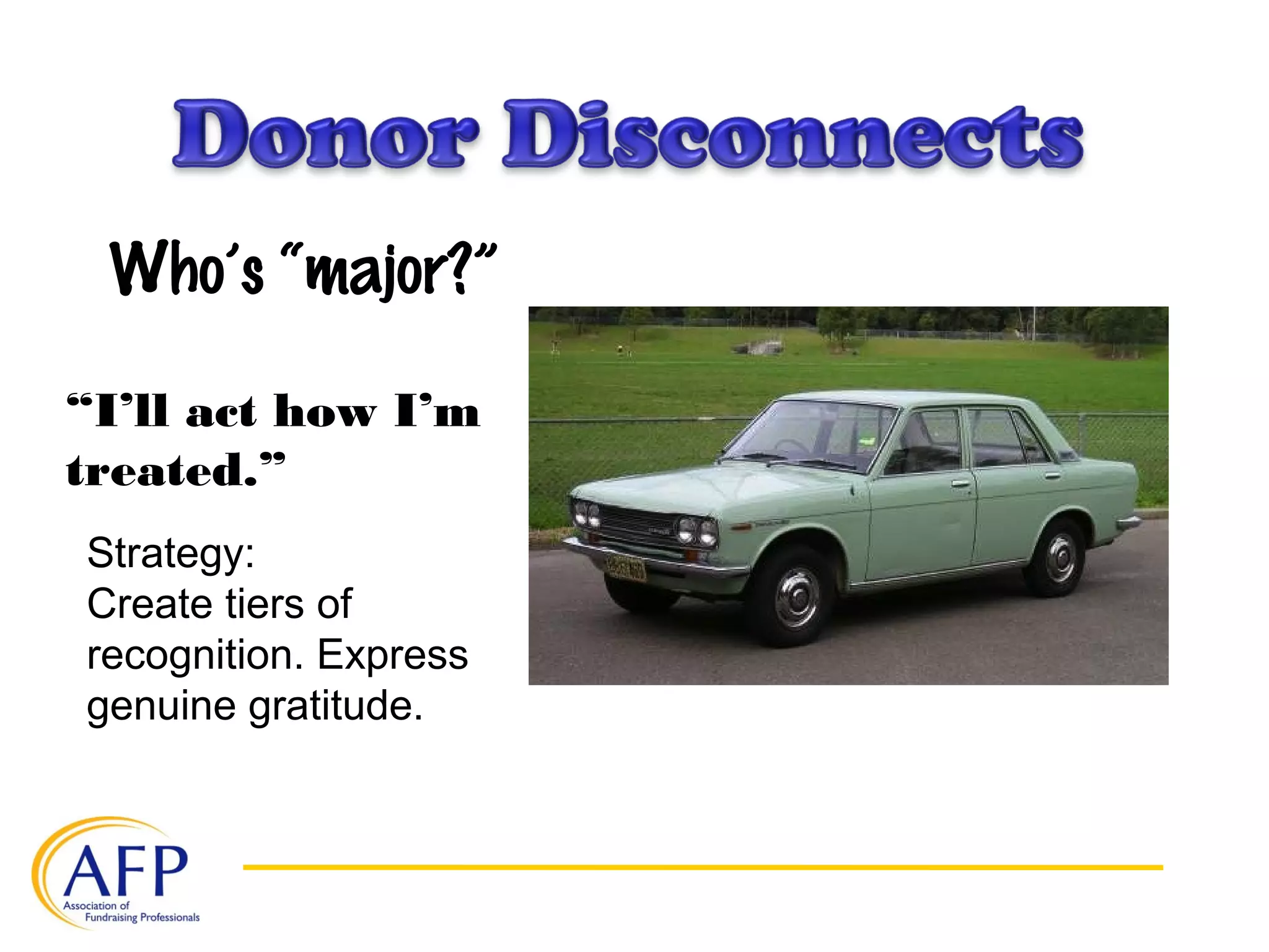Who’s “major?”
“I’ll act how I’m
treated.”
Strategy:
Create tiers of
recognition. Express
genuine gratitude.