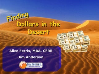 ind ing
F
    Dollars in the
         Desert

Alice Ferris, MBA, CFRE
    Jim Anderson
 