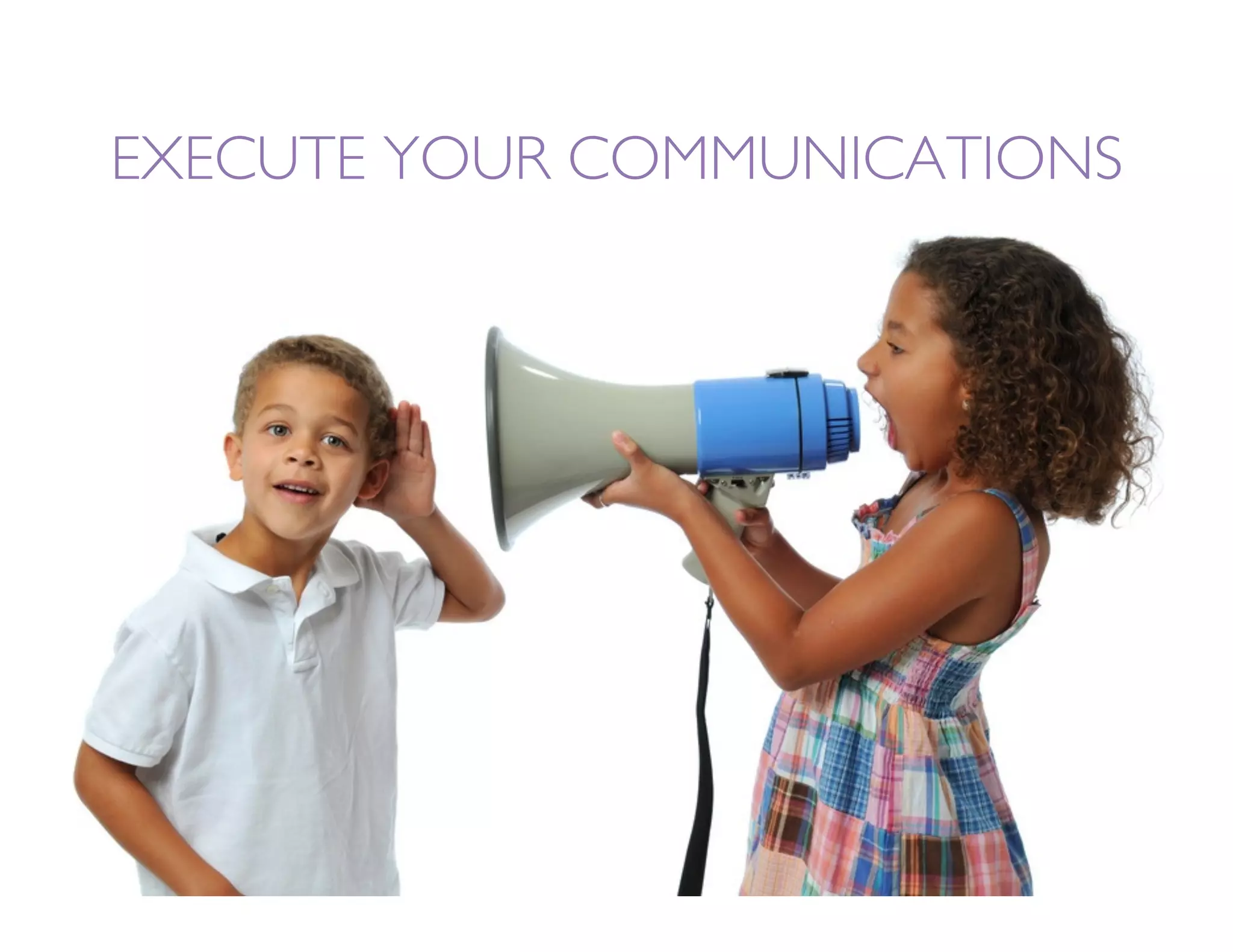 EXECUTE YOUR COMMUNICATIONS
 