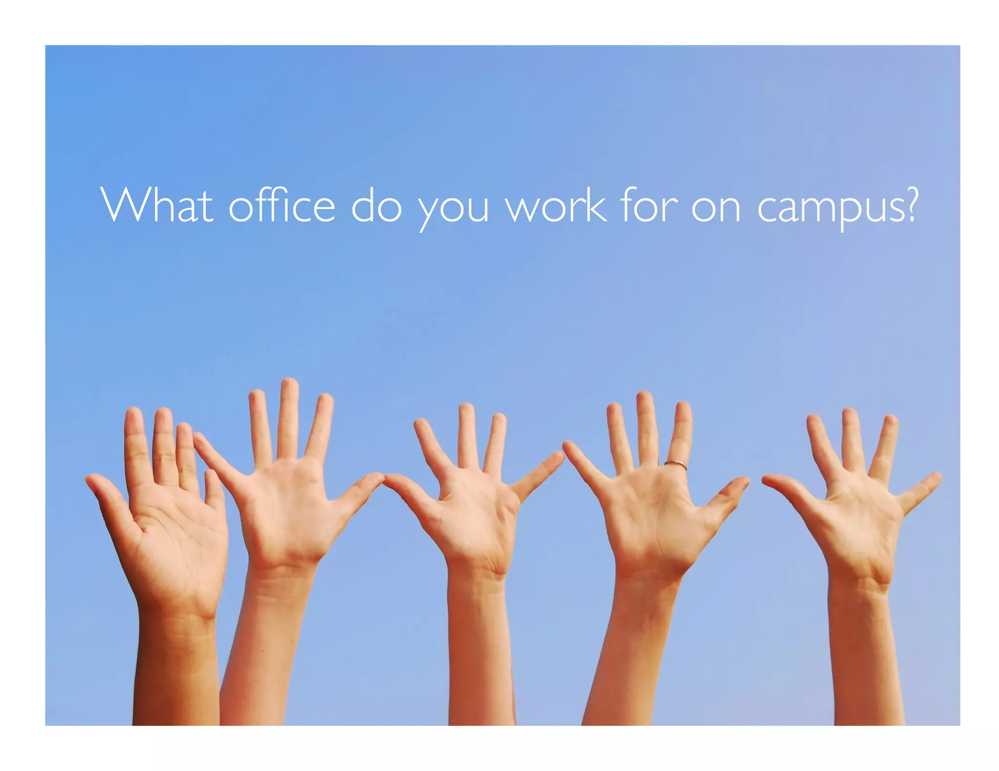 What ofﬁce do you work for on campus?  
 