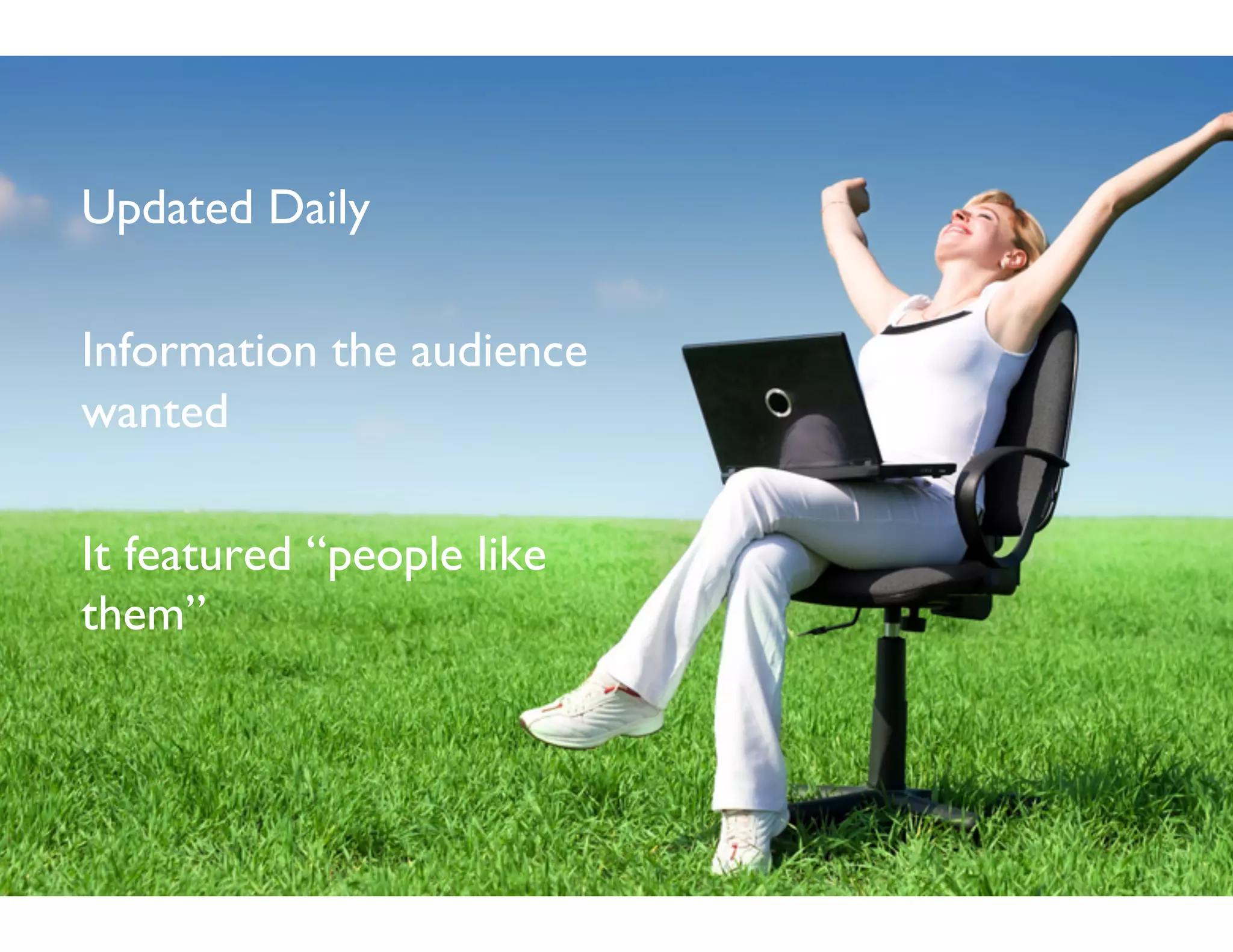 Updated Daily

Information the audience
wanted

It featured “people like
them”
 