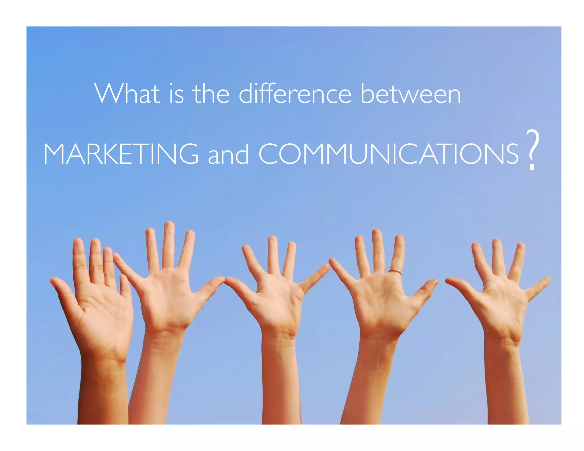 What is the difference between  

MARKETING and COMMUNICATIONS          ?
 