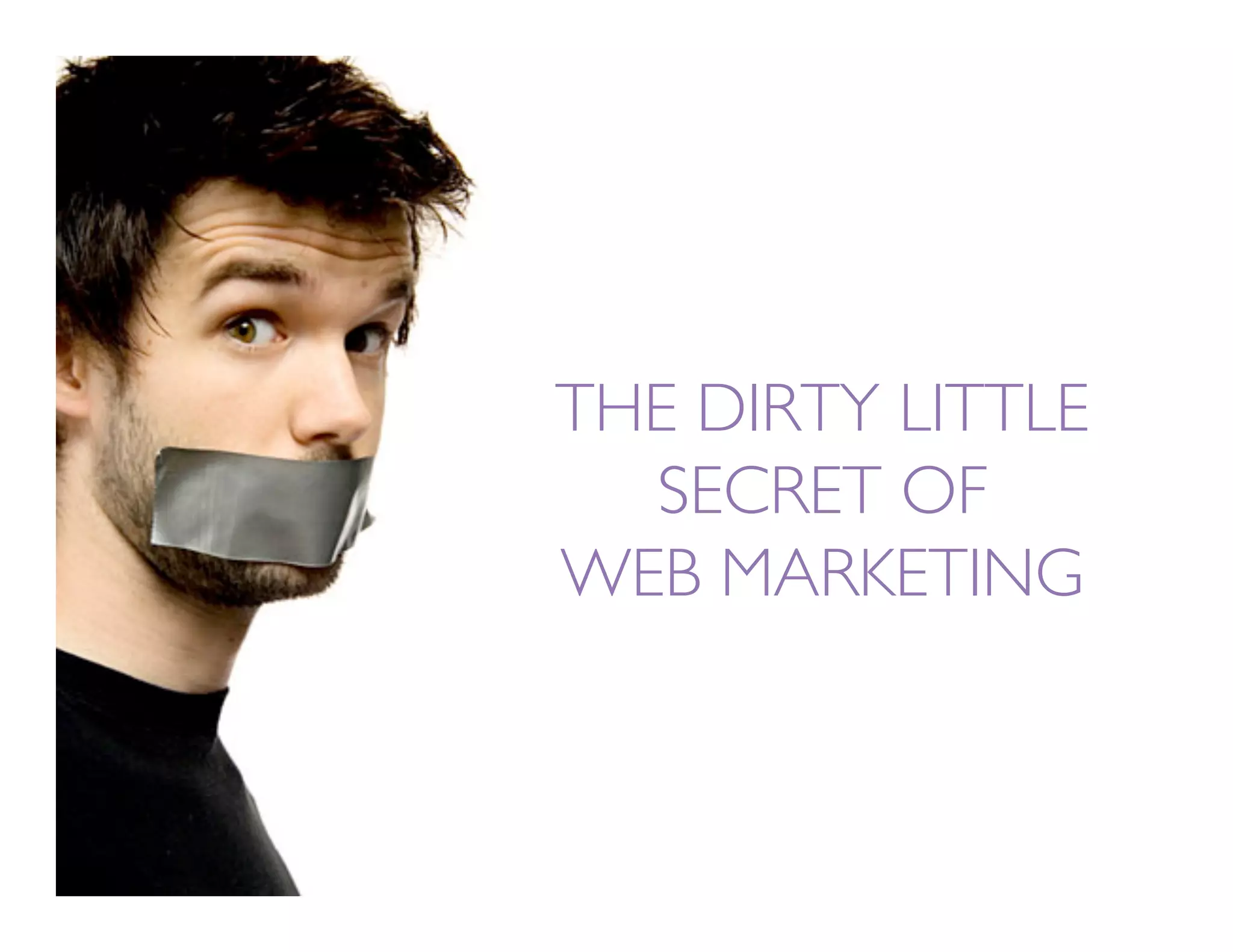 THE DIRTY LITTLE
  SECRET OF
WEB MARKETING
 