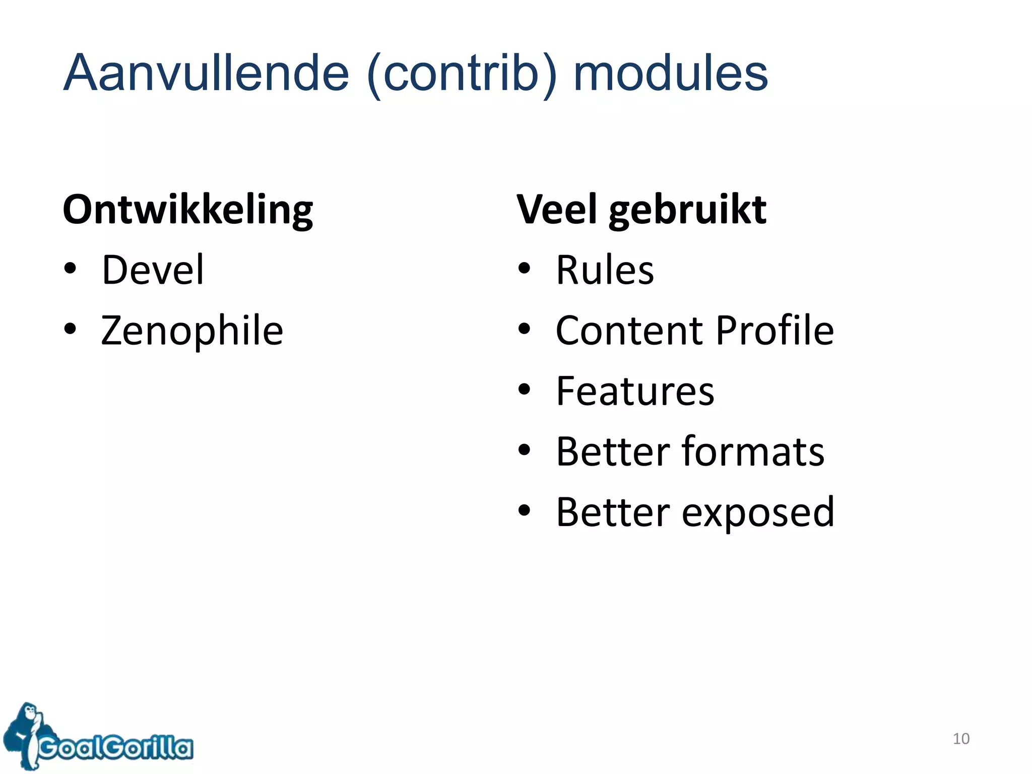 10Aanvullende (contrib) modulesOntwikkelingDevelZenophileVeel gebruiktRules Content Profile Features Betterformats Betterexposed