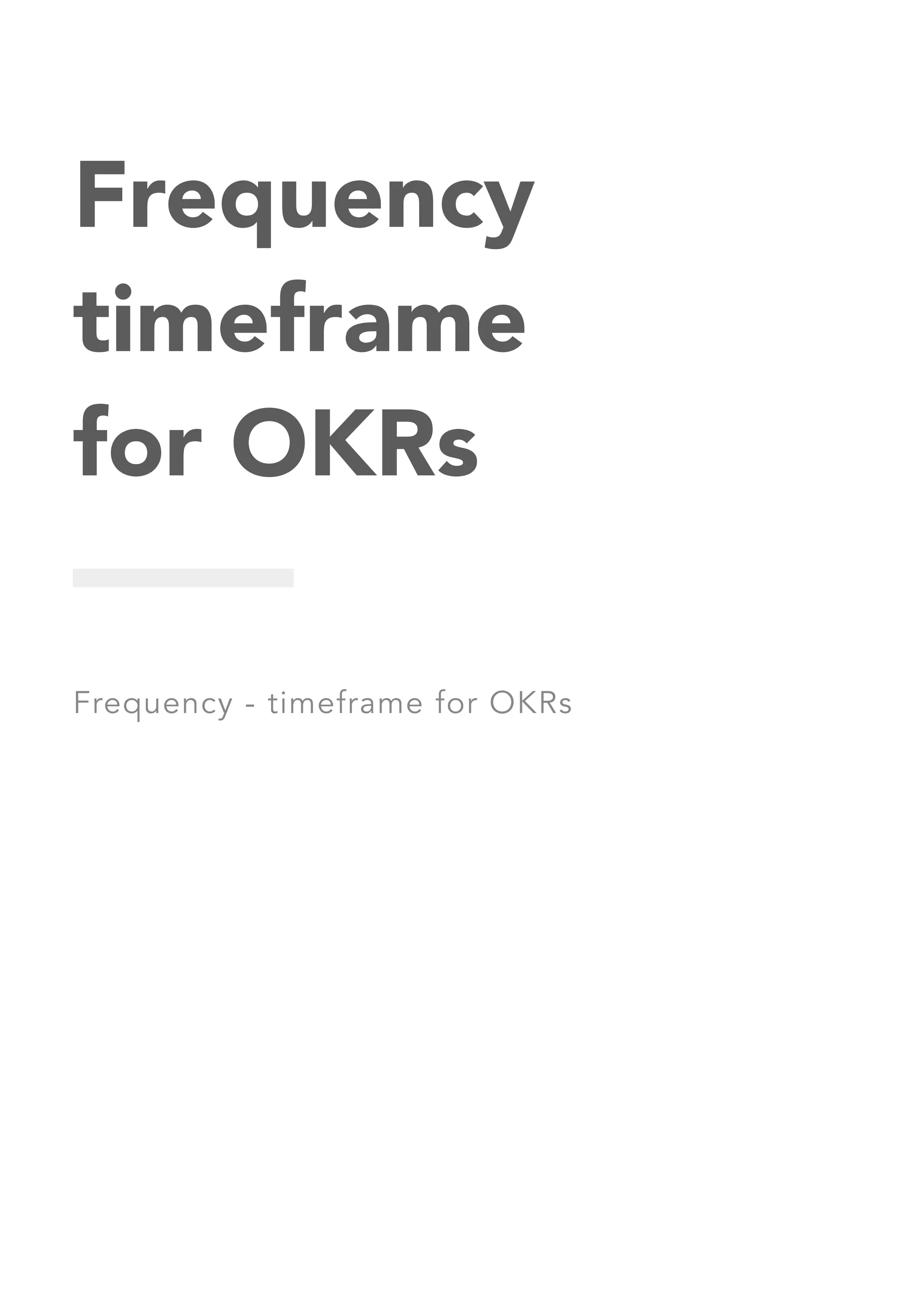 Frequency
timeframe
for OKRs
Frequency - timeframe for OKRs
 